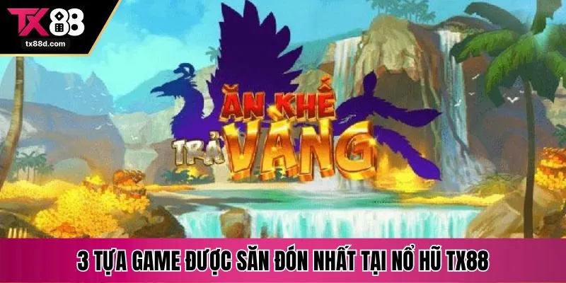 3 tựa game được săn đón nhất tại nổ hũ TX88