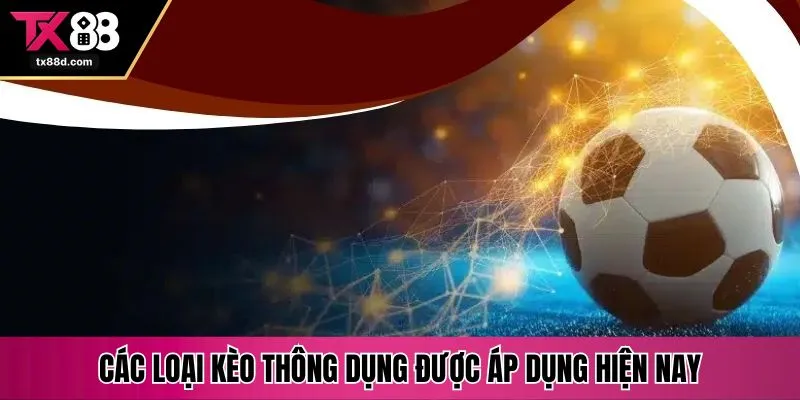 Các loại kèo thông dụng được áp dụng hiện nay