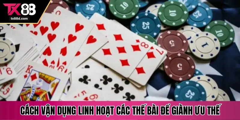 Cách vận dụng linh hoạt các thế bài để giành ưu thế