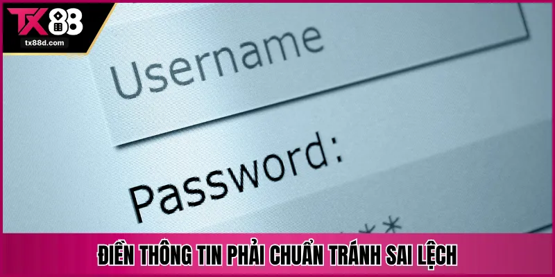 Điền thông tin phải chuẩn tránh sai lệch