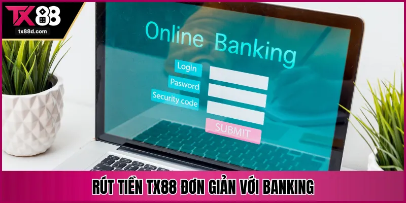 Rút tiền TX88 đơn giản với banking