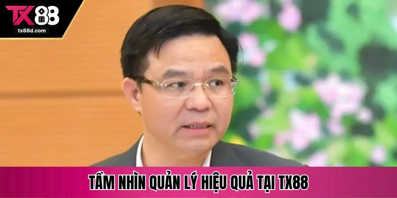 Tầm nhìn quản lý hiệu quả tại TX88