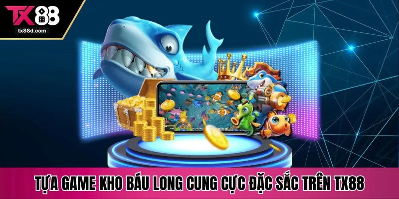 Tựa game kho báu Long Cung cực đặc sắc trên TX88